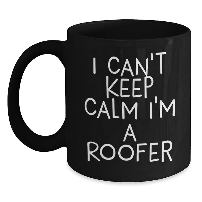 Funny Roofer Gifts for Men - I Can't Keep Calm I'm A Roofer Black Coffee Mug, Unique Graduation Gift for Friends, Coworkers, or Family - Main