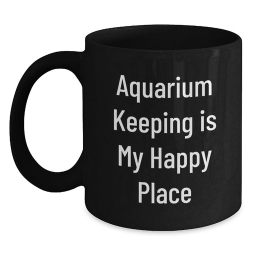 Aquarium Keeping Gifts from Friends - Funny Black Coffee Mug for Birthday, Quote 'Aquarium Keeping Is My Happy Place' - Main