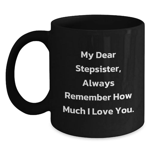 Funny Stepsister Gifts for Her Birthday, Black Coffee Mug with 'My Dear Stepsister, Always Remember How Much I Love You.' Quote from Men, Unique Birthday Unique Gifts for Stepsister - Main