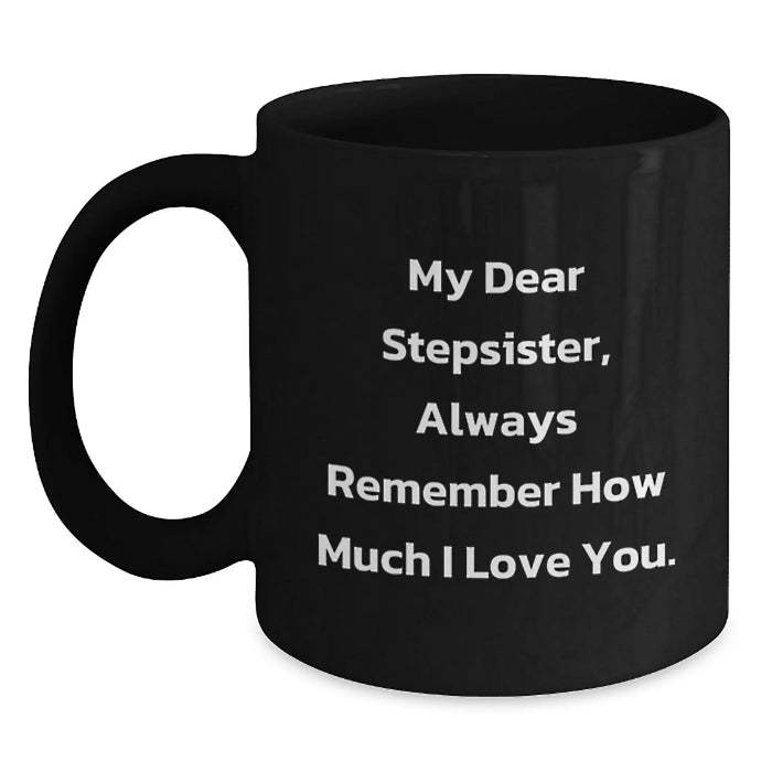 Funny Stepsister Gifts for Her Birthday, Black Coffee Mug with 'My Dear Stepsister, Always Remember How Much I Love You.' Quote from Men, Unique Birthday Unique Gifts for Stepsister - Main