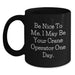Funny Crane Operator Gifts from Men - Be Nice To Me. I May Be Your Crane Operator One Day. - Graduation Unique Gifts for Crane Operator - Main
