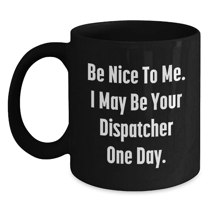 Dispatcher Gifts for Him Funny Black Coffee Mug Be Nice To Me One Day Birthday Unique - Main