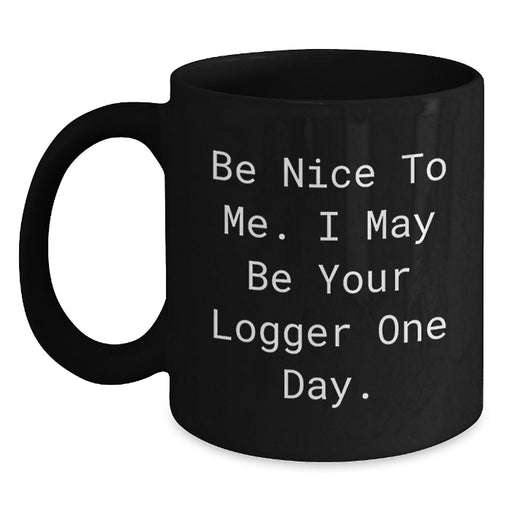 Funny Logger Gifts from Friends - Black Coffee Mugs for Logger Enthusiasts - Be Nice Mugs for Graduation Unique Gifts - Main