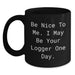 Funny Logger Gifts from Friends - Black Coffee Mugs for Logger Enthusiasts - Be Nice Mugs for Graduation Unique Gifts - Main