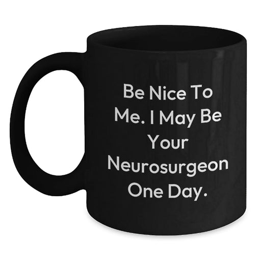 Funny Neurosurgeon Gifts from Men, Black Coffee Mug for Neurosurgeon, Birthday Unique Gifts with 'Be Nice To Me. I May Be Your Neurosurgeon One Day.' - Main