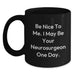 Funny Neurosurgeon Gifts from Men, Black Coffee Mug for Neurosurgeon, Birthday Unique Gifts with 'Be Nice To Me. I May Be Your Neurosurgeon One Day.' - Main