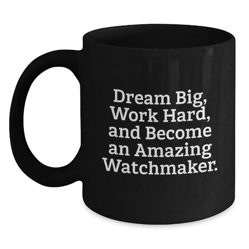 Funny Watchmaker Gifts for Him, Inspirational Black Coffee Mug from Friends, Christmas Unique Mug for Watchmaker Enthusiast - 'Dream Big, Work Hard, And Become An Amazing Watchmaker.' - Main