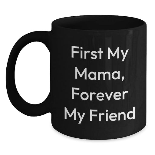 Funny Mama Gifts, Black Coffee Mug, First My Mama, Forever My Friend Quote, Birthday Unique Gift from Mom - Main