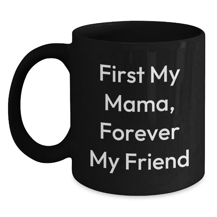 Funny Mama Gifts, Black Coffee Mug, First My Mama, Forever My Friend Quote, Birthday Unique Gift from Mom - Main