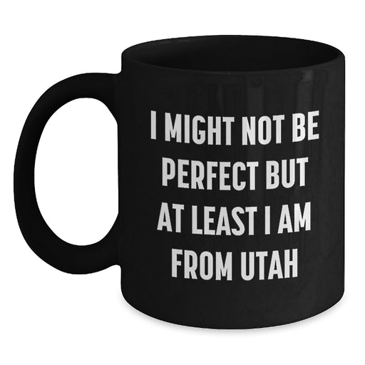 Utah Proud Gifts from Friends Black Coffee Mugs, Funny Quote 'I Might Not Be Perfect But At Least I Am From Utah' Gifts for Utah Residents, Birthday Unique Gifts from Men to Women - Main
