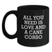 Funny Cane Corso Dog Lover Gifts from Men to Friends on Christmas Unique Mugs - Black Coffee Mug with Quote 'All You Need Is Love And A Cane Corso' - Main
