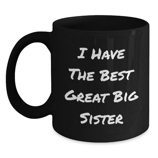 Funny Big Sister Birthday Unique Gifts from Men - 'I Have The Best Great Big Sister' Quote on Black Coffee Mug, 11oz or 15oz, Microwave and Dishwasher Safe - Main