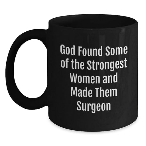Funny Surgeon Gifts from Friends, Gifts for Surgeon Birthday, Black Coffee Mug 'God Found Some Of The Strongest Women And Made Them Surgeon' - Main