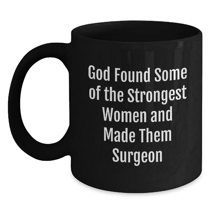 Funny Surgeon Gifts from Friends, Gifts for Surgeon Birthday, Black Coffee Mug 'God Found Some Of The Strongest Women And Made Them Surgeon' - Main