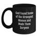 Funny Surgeon Gifts from Friends, Gifts for Surgeon Birthday, Black Coffee Mug 'God Found Some Of The Strongest Women And Made Them Surgeon' - Main