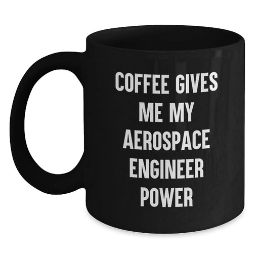 Funny Aerospace Engineer Birthday Unique Gifts from Friends to Aerospace Engineer Men Black Coffee Mugs with Coffee Gives Me My Aerospace Engineer Power Quote - Main
