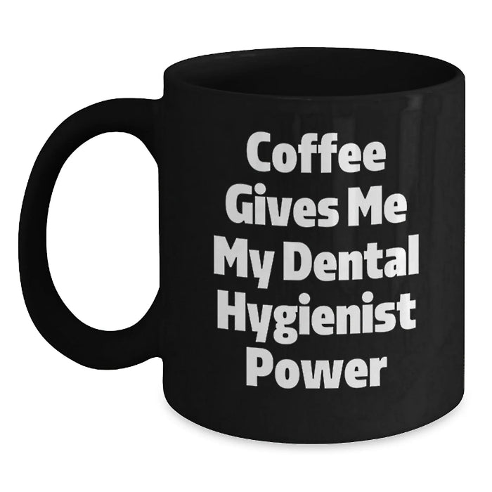Funny Dental Hygienist Birthday Unique Gifts from Friends to Family Black Coffee Mug - Coffee Gives Me My Power - Main