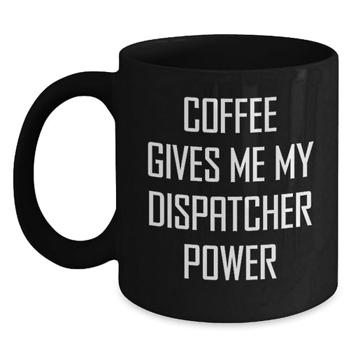 Funny Dispatcher Gifts from Family - Coffee Gives Me My Dispatcher Power Black Coffee Mug - Main