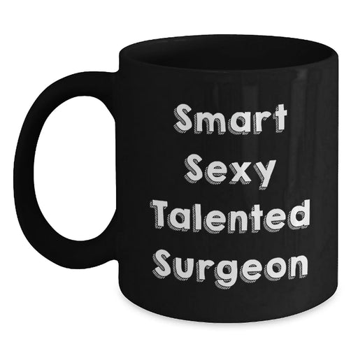 Funny Quotes Gifts for Surgeons Christmas Unique Mugs from Friends and Family to Surgeons - Smart Sexy Talented Surgeon Black Coffee Mug - Main