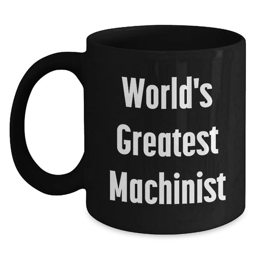 Funny Machinist Gifts from Friends and Family - World's Greatest Machinist Black Coffee Mug for Birthday, Unique Machinist Mug for Men, Funny Machinist Quotes, Black Gift for Machinist - Main