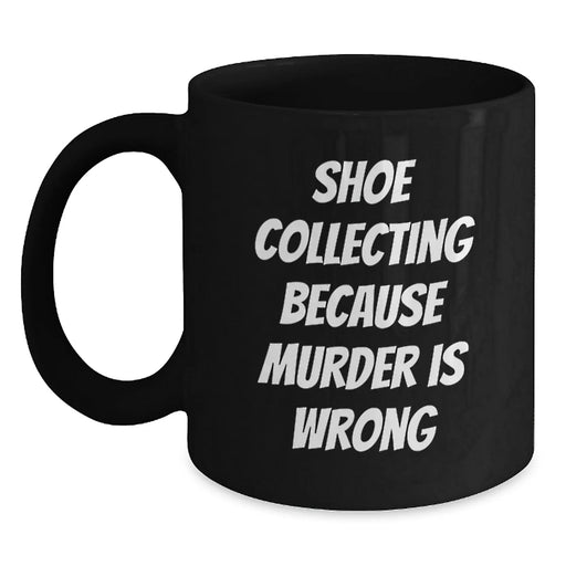 Funny Shoe Collecting Birthday Unique Gifts from Friends Black Coffee Mug with Quote 'Shoe Collecting Because Murder Is Wrong' - Main