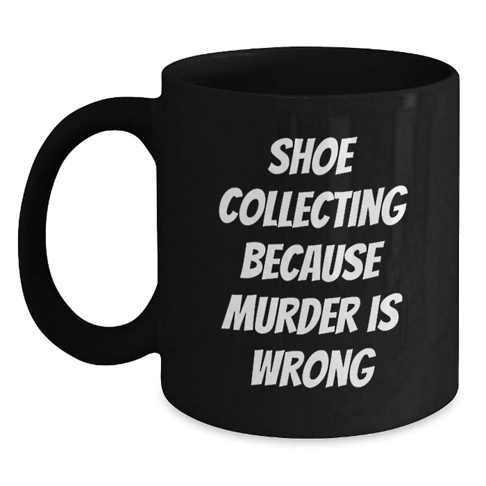 Funny Shoe Collecting Birthday Unique Gifts from Friends Black Coffee Mug with Quote 'Shoe Collecting Because Murder Is Wrong' - Main