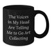Funny Art Collecting Gifts for Men, Women, Friends - The Voices In My Head Are Telling Me To Go Art Collecting Black Coffee Mug, Birthday Unique Gift from Family - Additional