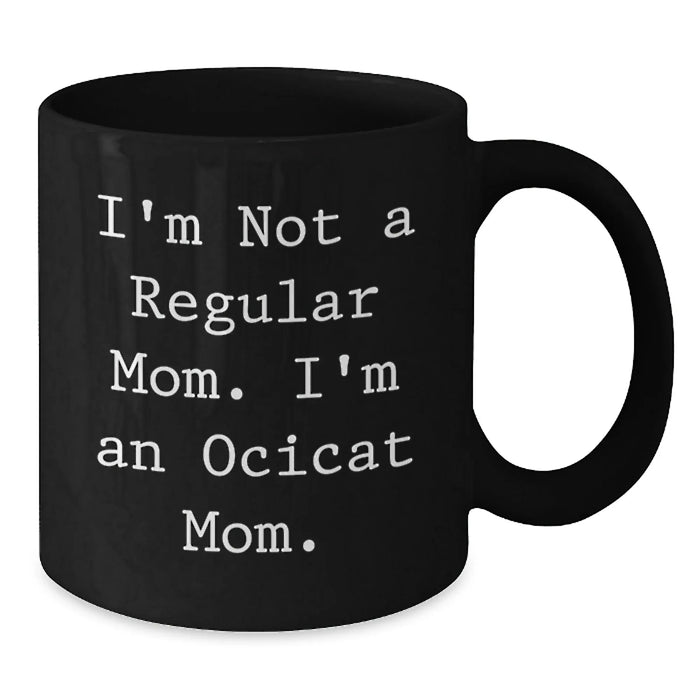 Funny Ocicat Mom Gifts for Valentine's Black Coffee Mug, Gifts from Friends for Ocicat Lovers - I'm Not A Regular Mom. I'm An Ocicat Mom - Additional