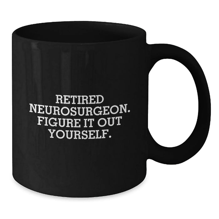 Funny Neurosurgeon Gifts, 'Figure It Out Yourself', Black Coffee Mug for Birthday, Gifts from Friends, Gifts for Neurosurgeon - Additional