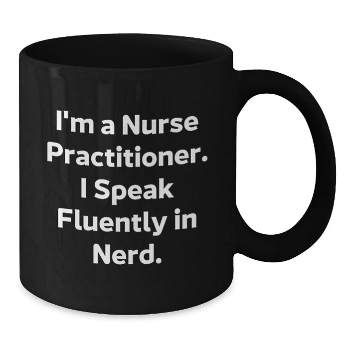Funny Nurse Practitioner Gifts from Friends - I'm A Nurse Practitioner. I Speak Fluently In genius. Black Coffee Mug for Birthday - Additional