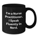 Funny Nurse Practitioner Gifts from Friends - I'm A Nurse Practitioner. I Speak Fluently In genius. Black Coffee Mug for Birthday - Additional