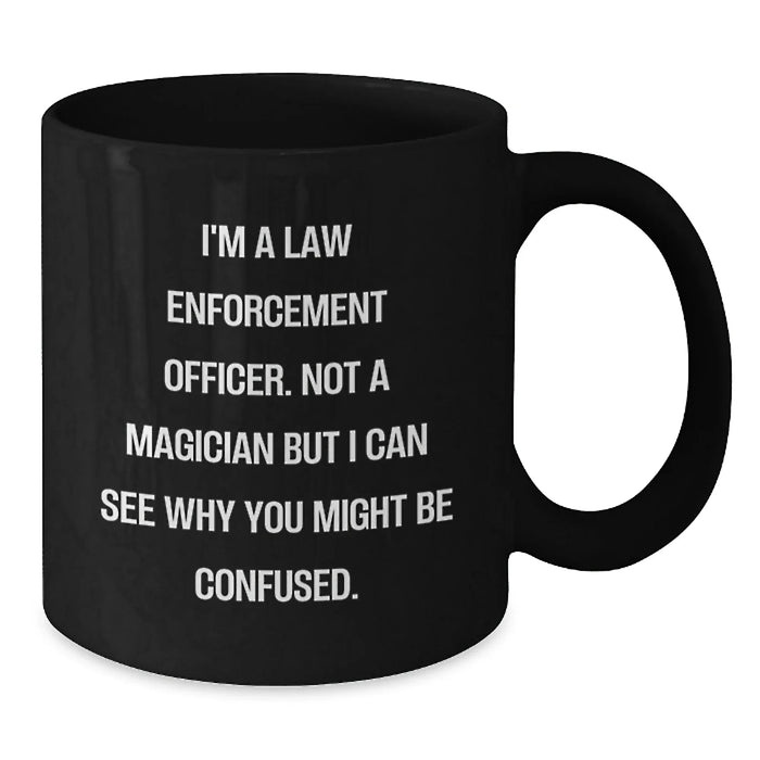 Funny Law Enforcement Officer Gifts from Family for Christmas Unique Mugs - I'm A Law Enforcement Officer. Not A Magician But I Can See Why You Might Be Confused. Black Coffee Mugs - Additional