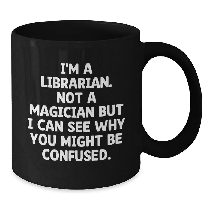 Funny Librarian Gifts from Friends, Unique Black Coffee Mug for Librarians during Christmas, I'm A Librarian Not A Magician But I Can See Why You Might Be Confused. - Additional