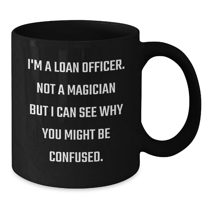 Funny Loan Officer Gifts from Friends for Men Christmas Unique Mugs - 'I'm A Loan Officer. Not A Magician But I Can See Why You Might Be Confused.' - Additional