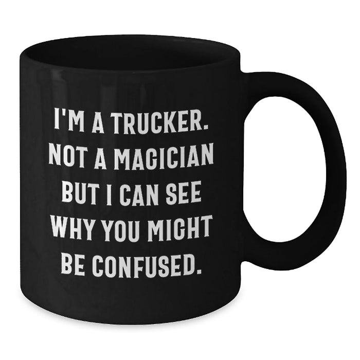 Funny Trucker Gifts from Men to Friends Christmas Unique Trucker Black Coffee Mugs - I'm A Trucker. Not A Magician But I Can See Why You Might Be Confused. - Additional