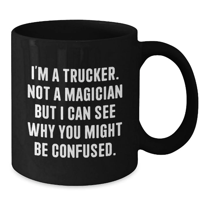 Funny Trucker Gifts for Men - I'm A Trucker, Not A Magician, Valentine's Unique Gifts from Friends to Trucker, Black Coffee Mug - Additional