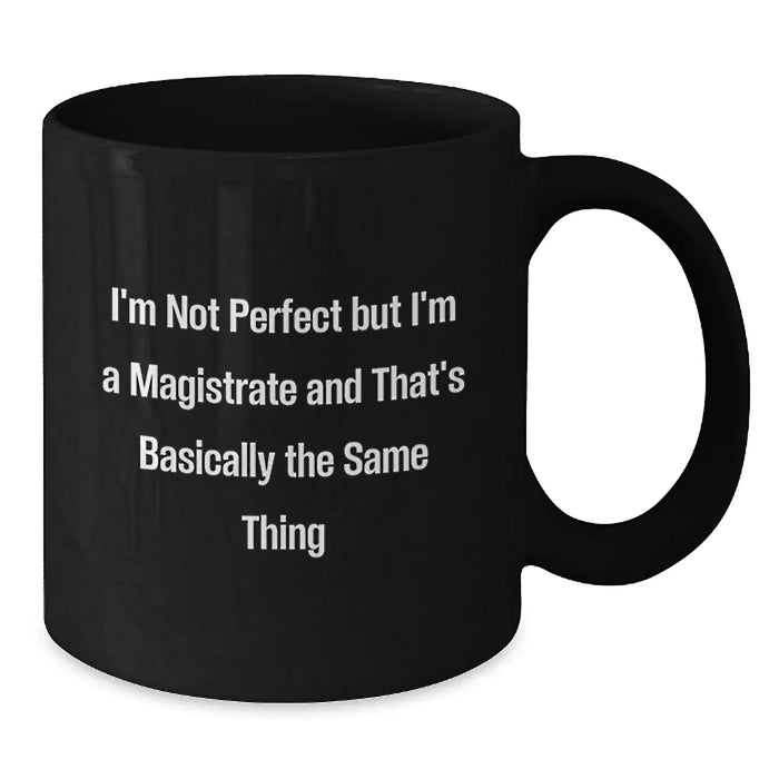 Funny Magistrate Gifts for Friends or Family from Graduation Unique Gifts, I'm Not Perfect But I'm A Magistrate And That's Basically The Same Thing Quote Black Coffee Mug - Additional