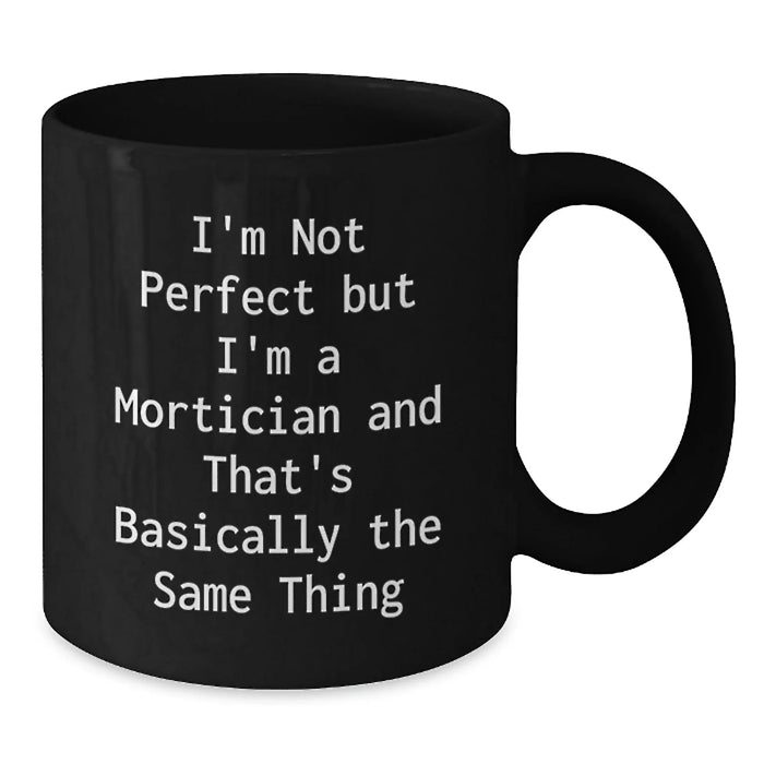Funny Mortician Quotes Gifts from Friends for Mortician Graduation Unique Black Coffee Mugs, I'm Not Perfect But I'm A Mortician And That's Basically The Same Thing - Additional