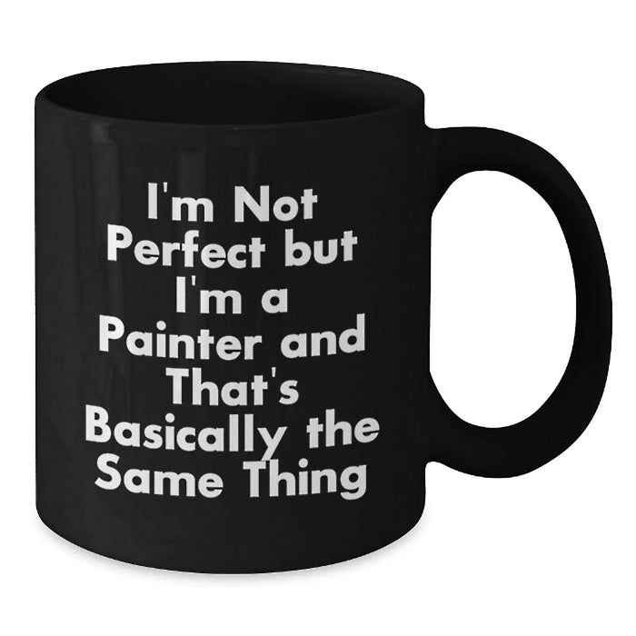 Funny Painter Gifts for Christmas from Friends, Unique Black Coffee Mug Quote I'm Not Perfect But I'm A Painter And That's Basically The Same Thing, Men or Women - Additional