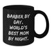 Funny Barber Gifts for Men from Mom, World's Best Mom By Night., Black Coffee Mug for Barber, Graduation Unique Gifts - Additional