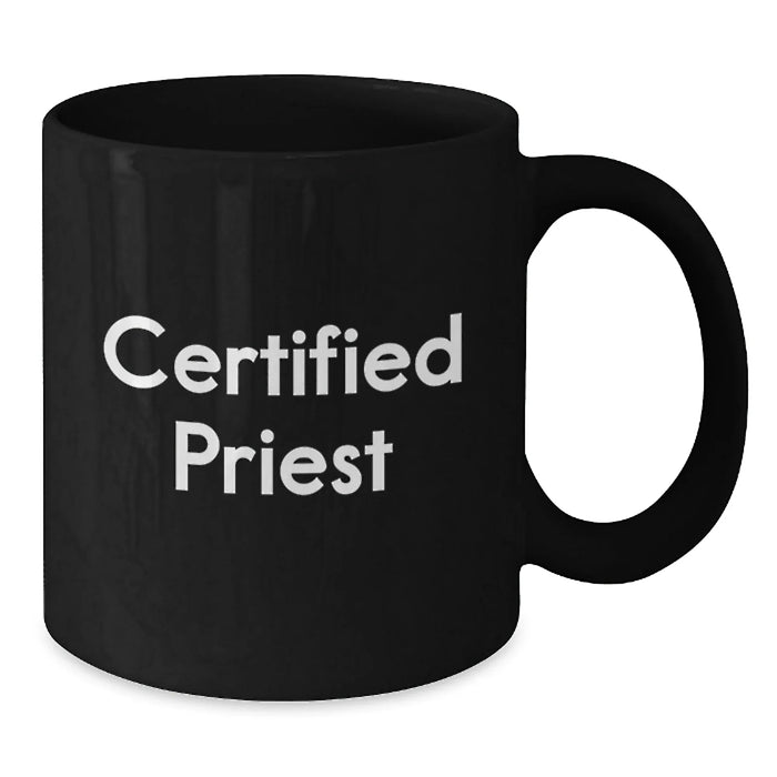 Funny Certified Priest Gifts for Men from Women, Black Coffee Mug for Graduation, Inspirational Quote, 11oz or 15oz Ceramic Mug, Microwave and Dishwasher Safe - Additional