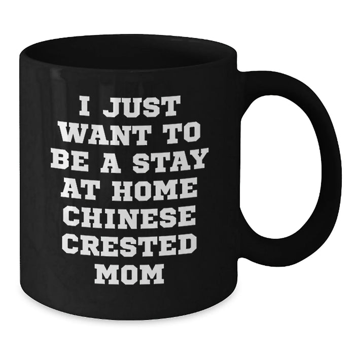 Gifts from Chinese Crested Dog Lovers - I Just Want To Be A Stay At Home Mom - Funny Birthday Chinese Crested Dog Black Coffee Mug, 11oz or 15oz, Microwave and Dishwasher Safe - Additional