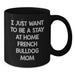 French Bulldog Mom Gifts from Friends - I Just Want To Be A Stay At Home Mom - Funny Birthday Unique Gifts for Her - Black Coffee Mug, Microwave and Dishwasher Safe - Additional