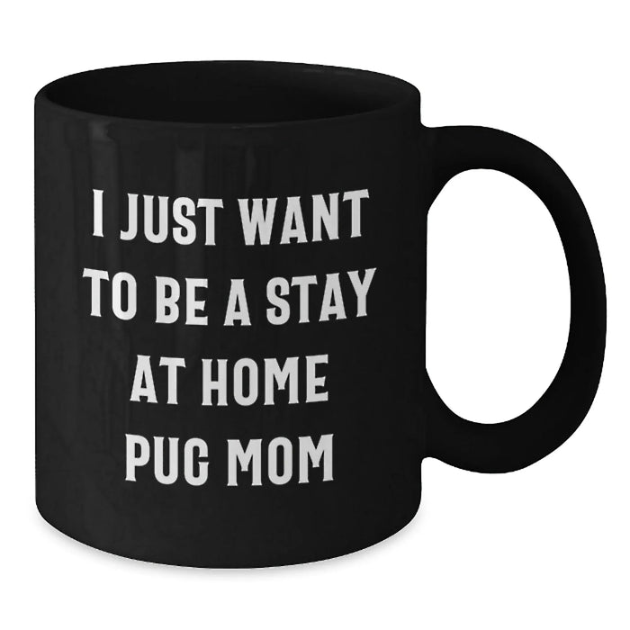 Funny Pug Dog Mom Gifts, 'I Just Want To Be A Stay At Home Pug Mom' Black Coffee Mug for Pug Dog Lovers, Graduation Unique Gifts from Mom to Daughter - Additional