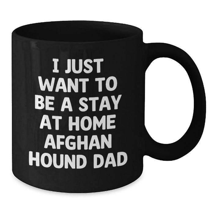 Funny Afghan Hound Dog Dad Black Coffee Mug Gifts from Men to Family on Valentine's - I Just Want To Be A Stay At Home Afghan Hound Dad - Additional