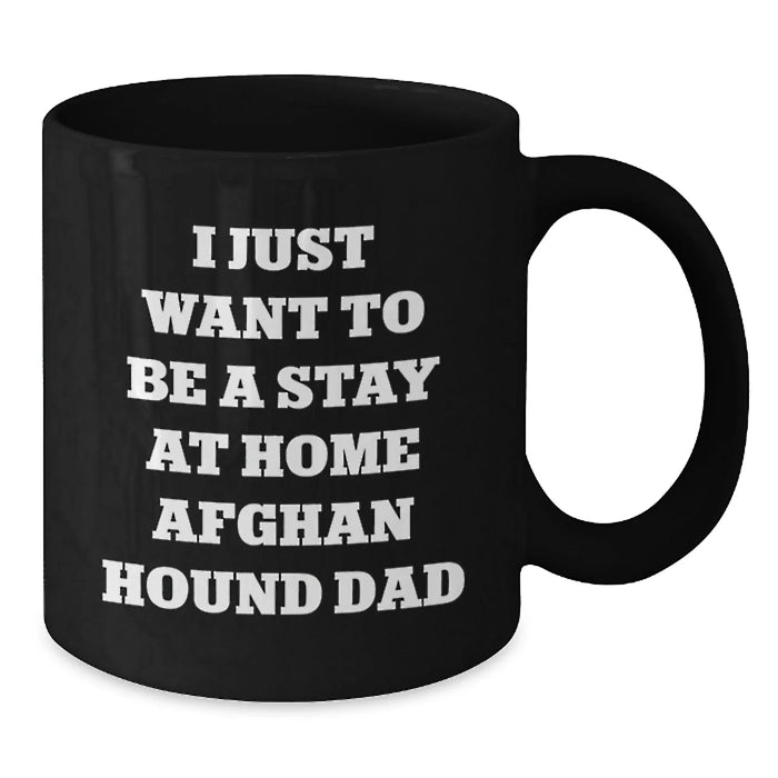 Funny Afghan Hound Dog Dad Gifts from Men for Christmas Unique Presents, Black Coffee Mug - I Just Want To Be A Stay At Home Afghan Hound Dad - Additional