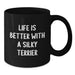 Funny Silky Terrier Dog Lover Gifts from Men to Friends - Life Is Better With A Silky Terrier Black Coffee Mug, Birthday Unique Gifts for Women - Additional