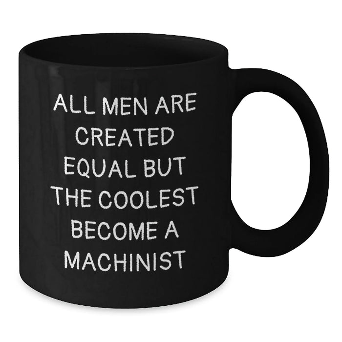 Funny Machinist Gifts for Men, Black Coffee Mugs with Inspirational Quote, Christmas Unique Presents from Friends, Family, Coworkers - 'All Men Are Created Equal But The Coolest Become A Machinist' - Additional