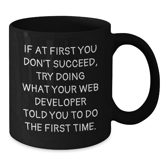 Funny Web Developer Gifts from Family Unique Black Coffee Mugs for Graduation - If At First You Don't Succeed, Try Doing What Your Web Developer Told You To Do The First Time. - Additional