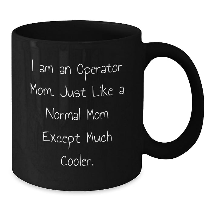 Funny Operator Mom Gifts Black Coffee Mug, Inspired by I Am An Operator Mom Except Much Cooler, for Operator Mom Graduation - Additional